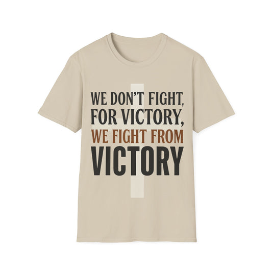 We Don’t Fight FOR Victory, We Fight FROM Victory T-Shirt | Unchained Confections