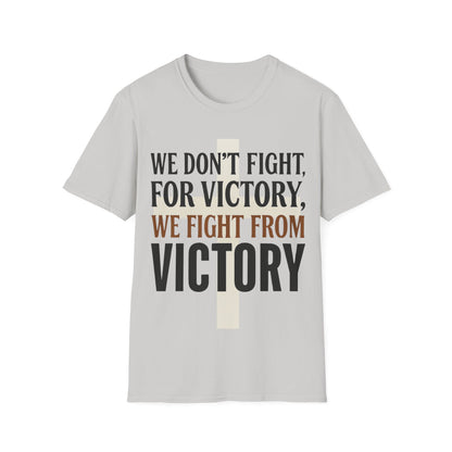 We Don’t Fight FOR Victory, We Fight FROM Victory T-Shirt | Unchained Confections