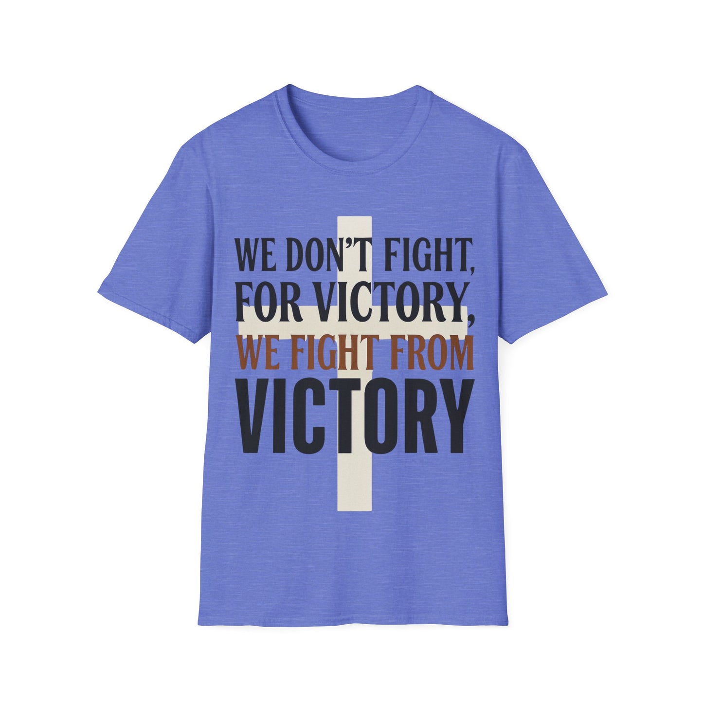 We Don’t Fight FOR Victory, We Fight FROM Victory T-Shirt | Unchained Confections