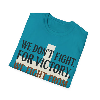 We Don’t Fight FOR Victory, We Fight FROM Victory T-Shirt | Unchained Confections
