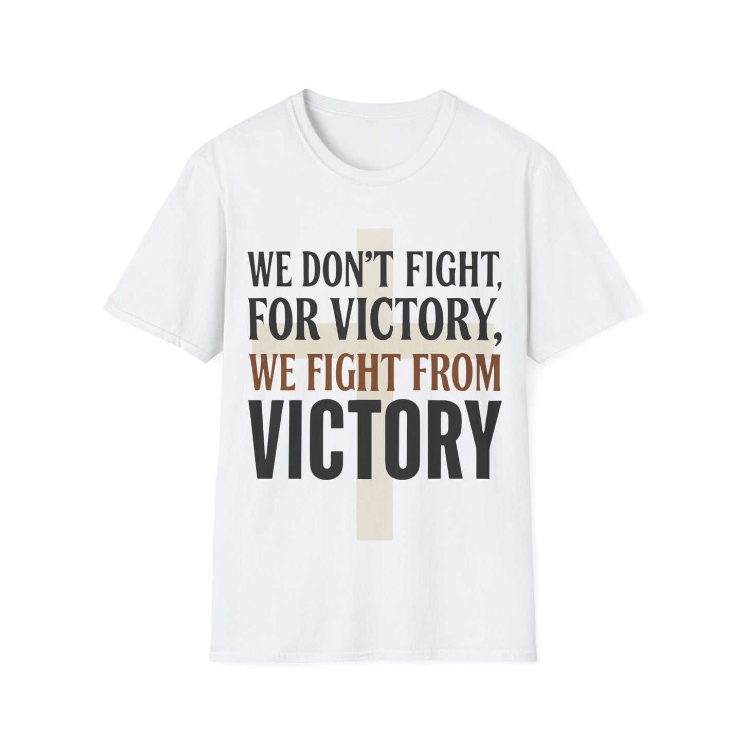 We Don’t Fight FOR Victory, We Fight FROM Victory T-Shirt | Unchained Confections