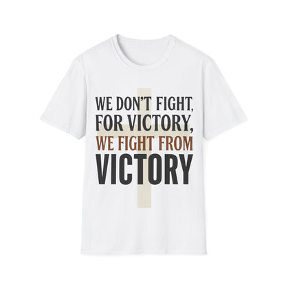 We Don’t Fight FOR Victory, We Fight FROM Victory T-Shirt | Unchained Confections