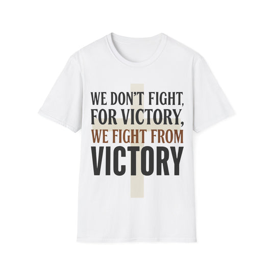 We Don’t Fight FOR Victory, We Fight FROM Victory T-Shirt | Unchained Confections
