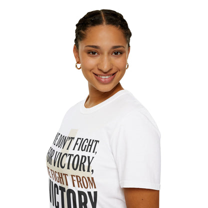 We Don’t Fight FOR Victory, We Fight FROM Victory T-Shirt | Unchained Confections