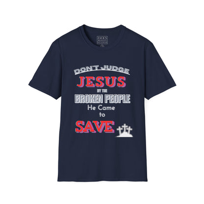 Don't Judge Jesus by the Broken People He Came to SAVE  basic t-shirt