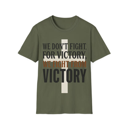We Don’t Fight FOR Victory, We Fight FROM Victory T-Shirt | Unchained Confections
