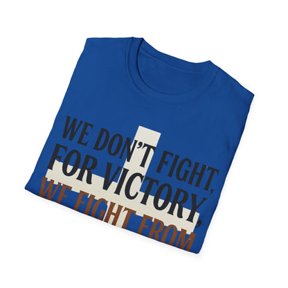We Don’t Fight FOR Victory, We Fight FROM Victory T-Shirt | Unchained Confections