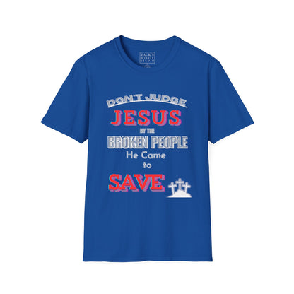Don't Judge Jesus by the Broken People He Came to SAVE  basic t-shirt