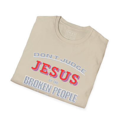Don't Judge Jesus by the Broken People He Came to SAVE  basic t-shirt