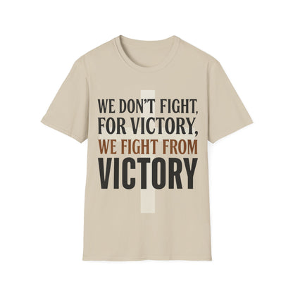 We Don’t Fight FOR Victory, We Fight FROM Victory T-Shirt | Unchained Confections