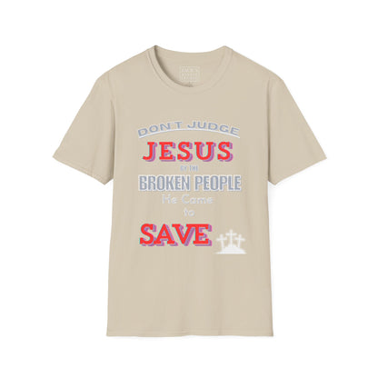 Don't Judge Jesus by the Broken People He Came to SAVE  basic t-shirt
