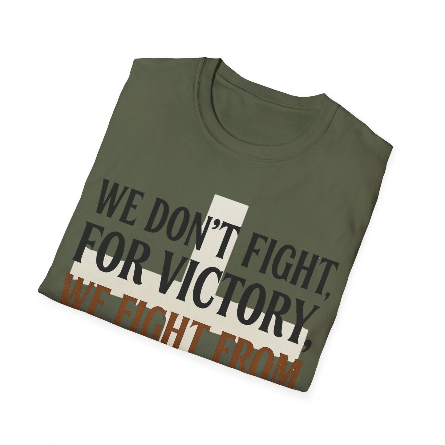 We Don’t Fight FOR Victory, We Fight FROM Victory T-Shirt | Unchained Confections
