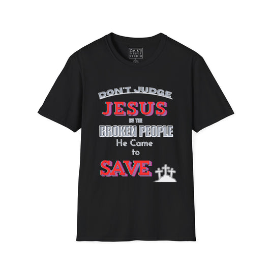 Don't Judge Jesus by the Broken People He Came to SAVE  basic t-shirt