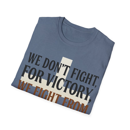 We Don’t Fight FOR Victory, We Fight FROM Victory T-Shirt | Unchained Confections